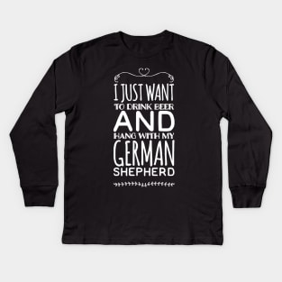 I just want to drink beer and hang with my german shepherd Kids Long Sleeve T-Shirt